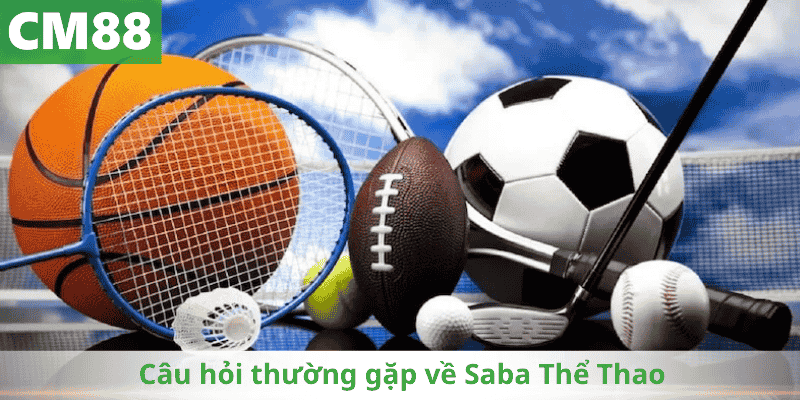 Câu hỏi thường gặp về Saba Thể Thao